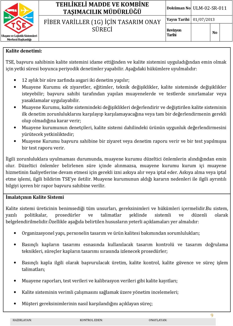 Aşağıdaki hükümlere uyulmalıdır: 12 aylık bir süre zarfında asgari iki denetim yapılır; Muayene Kurumu ek ziyaretler, eğitimler, teknik değişiklikler, kalite sisteminde değişiklikler isteyebilir;