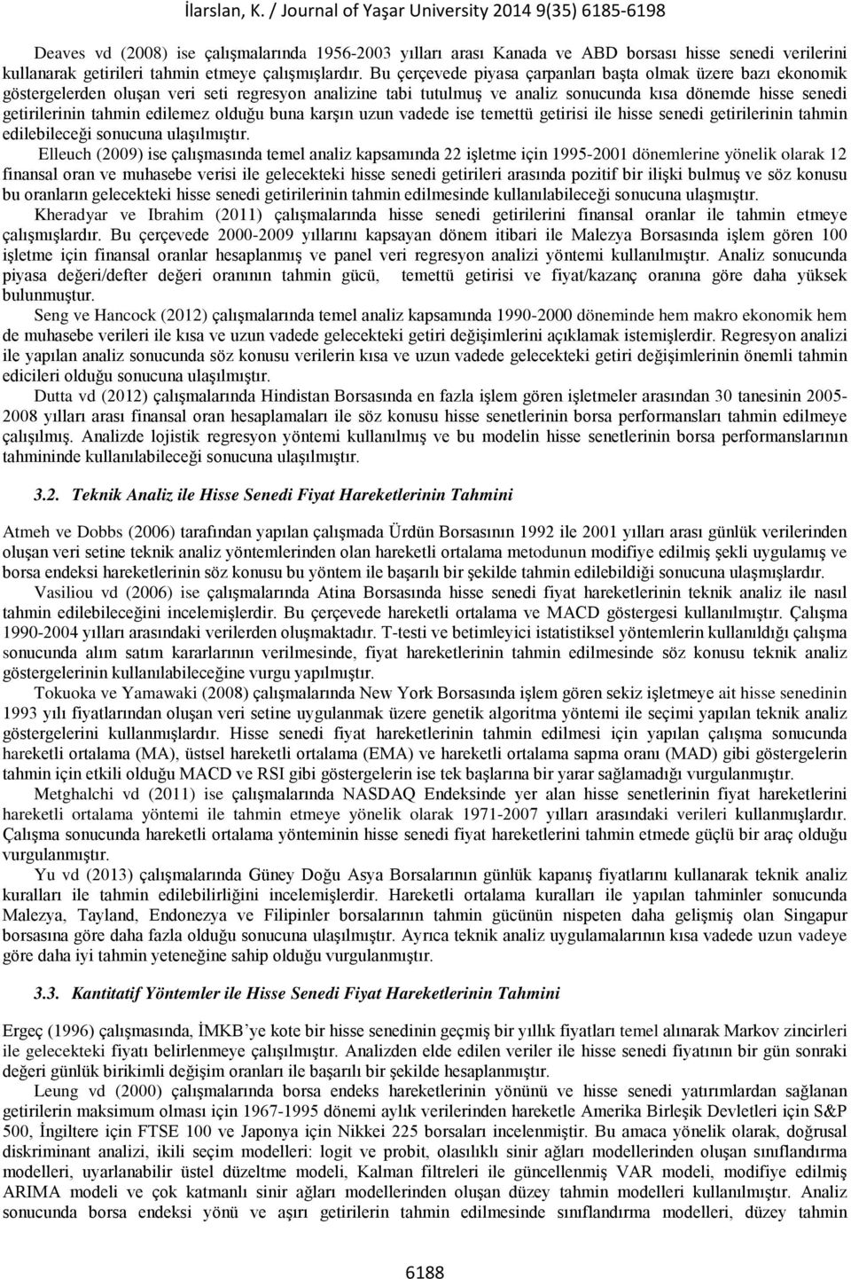 edilemez olduğu buna karşın uzun vadede ise temettü getirisi ile hisse senedi getirilerinin tahmin edilebileceği sonucuna ulaşılmıştır.