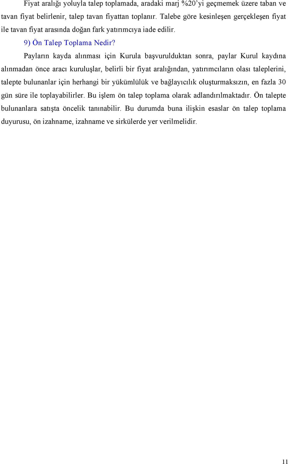 Payların kayda alınması için Kurula başvurulduktan sonra, paylar Kurul kaydına alınmadan önce aracı kuruluşlar, belirli bir fiyat aralığından, yatırımcıların olası taleplerini, talepte bulunanlar