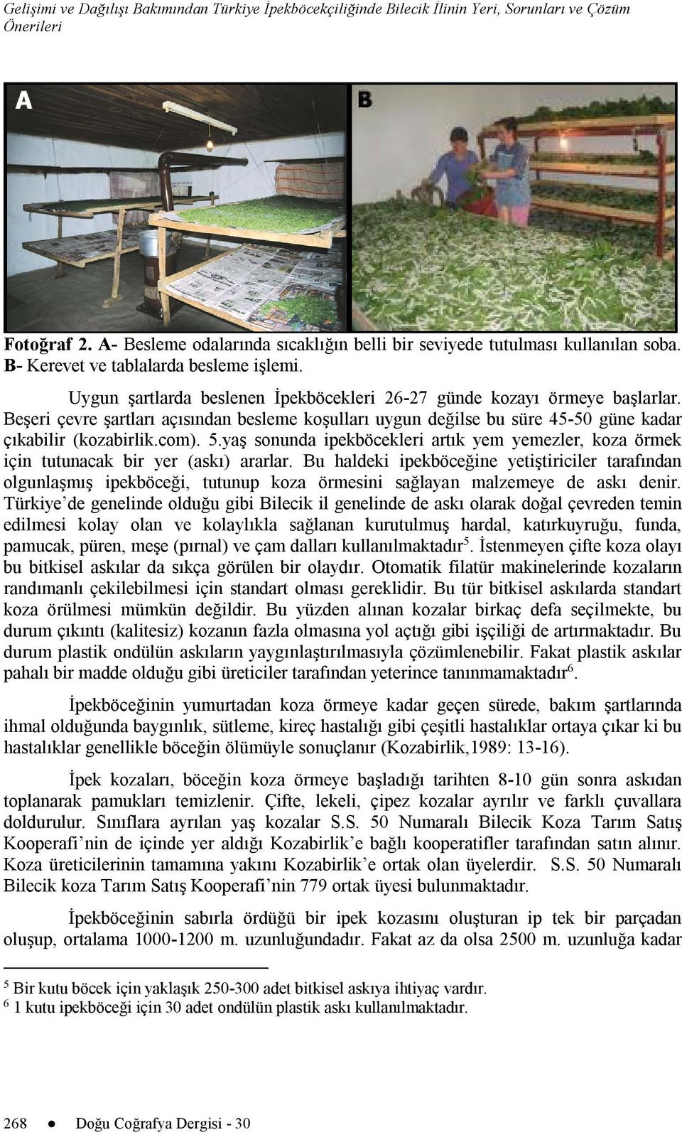 Beşeri çevre şartları açısından besleme koşulları uygun değilse bu süre 45-50 güne kadar çıkabilir (kozabirlik.com). 5.