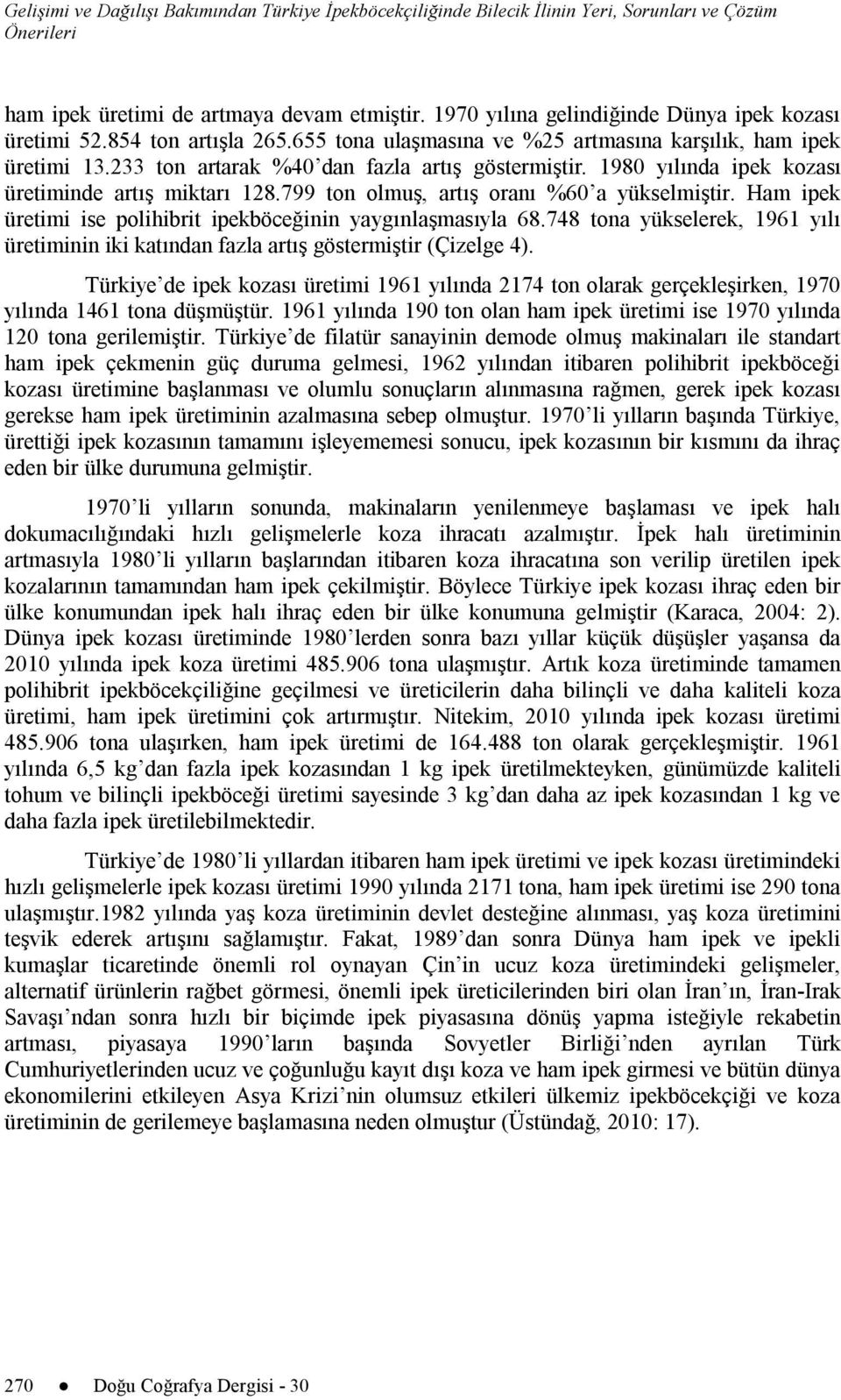 1980 yılında ipek kozası üretiminde artış miktarı 128.799 ton olmuş, artış oranı %60 a yükselmiştir. Ham ipek üretimi ise polihibrit ipekböceğinin yaygınlaşmasıyla 68.