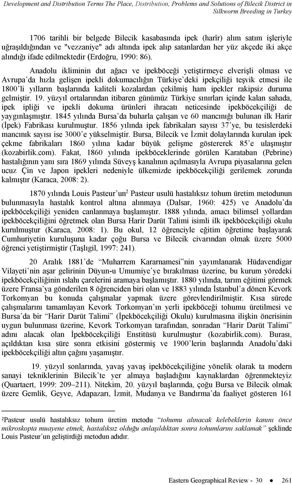 Anadolu ikliminin dut ağacı ve ipekböceği yetiştirmeye elverişli olması ve Avrupa da hızla gelişen ipekli dokumacılığın Türkiye deki ipekçiliği teşvik etmesi ile 1800 li yılların başlarında kaliteli