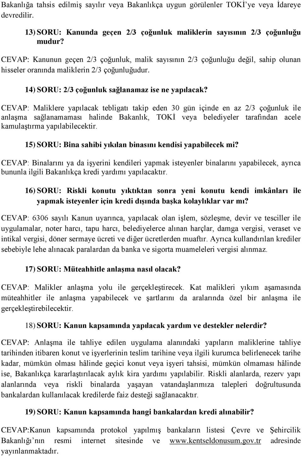 CEVAP: Maliklere yapılacak tebligatı takip eden 30 gün içinde en az 2/3 çoğunluk ile anlaşma sağlanamaması halinde Bakanlık, TOKİ veya belediyeler tarafından acele kamulaştırma yapılabilecektir.