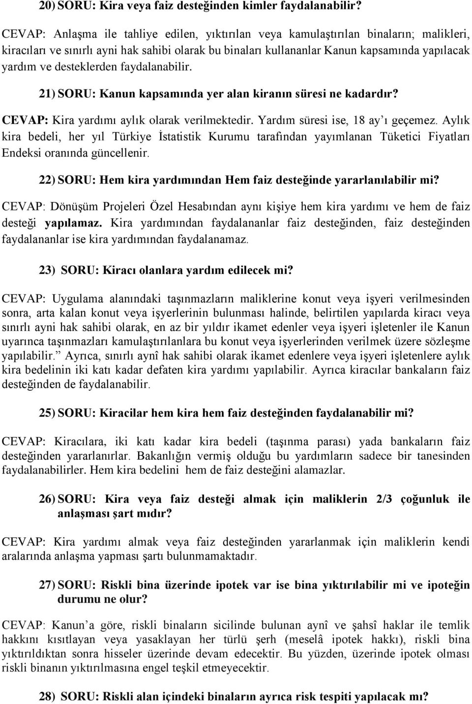 desteklerden faydalanabilir. 21) SORU: Kanun kapsamında yer alan kiranın süresi ne kadardır? CEVAP: Kira yardımı aylık olarak verilmektedir. Yardım süresi ise, 18 ay ı geçemez.