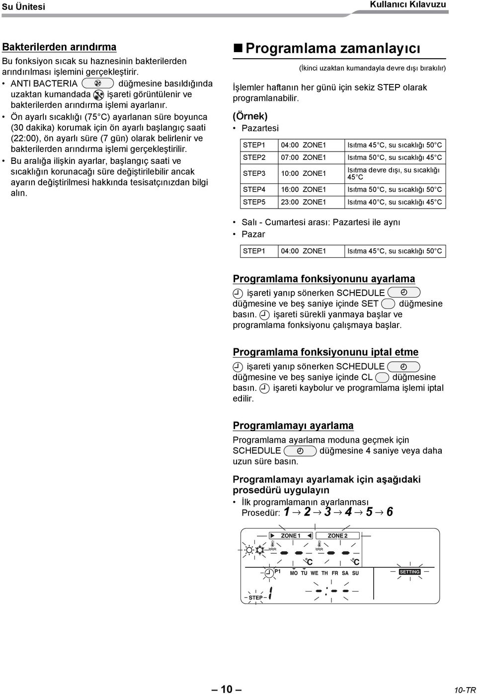 Ön ayarlı sıcaklığı (75 C) ayarlanan süre boyunca (30 dakika) korumak için ön ayarlı başlangıç saati (22:00), ön ayarlı süre (7 gün) olarak belirlenir ve bakterilerden arındırma işlemi