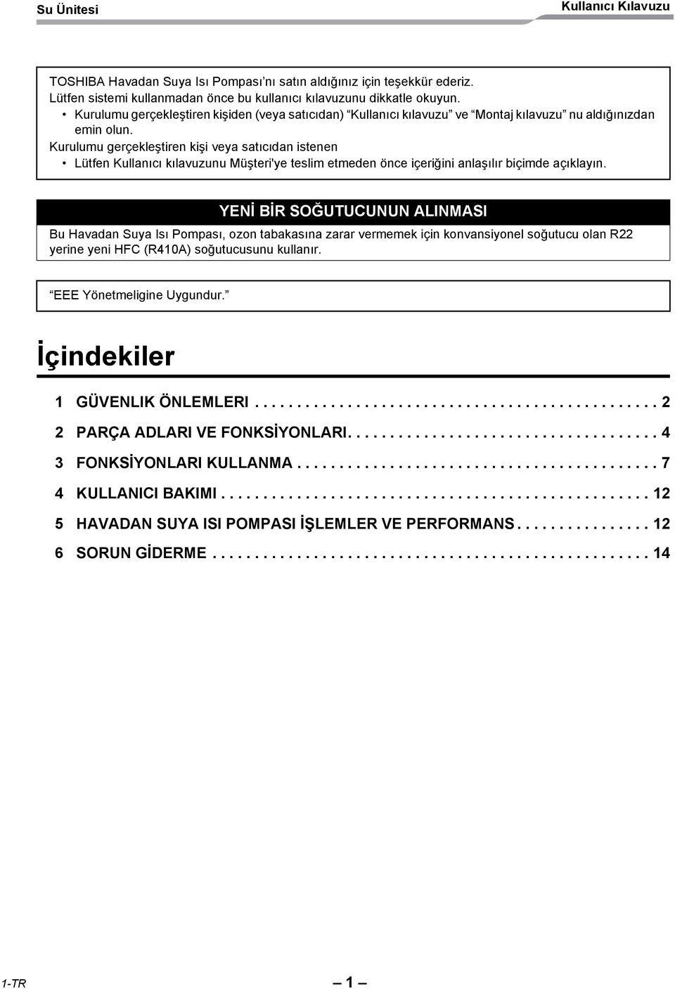 Kurulumu gerçekleştiren kişi veya satıcıdan istenen Lütfen Kullanıcı kılavuzunu Müşteri'ye teslim etmeden önce içeriğini anlaşılır biçimde açıklayın.