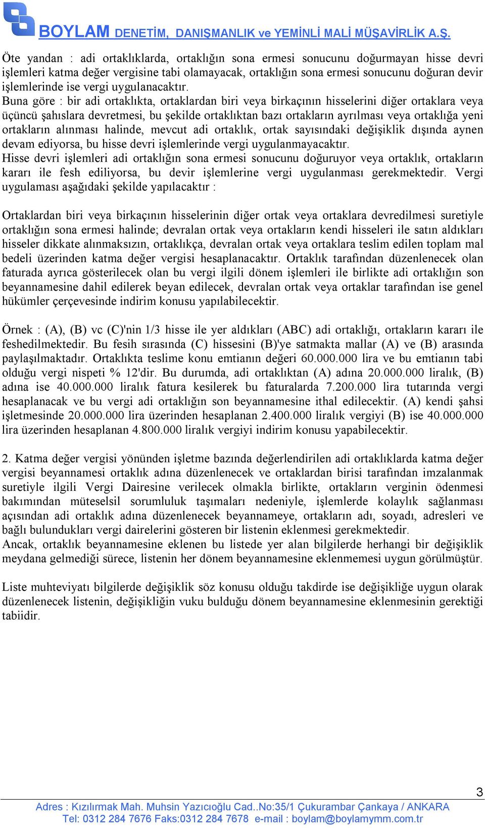 Buna göre : bir adi ortaklıkta, ortaklardan biri veya birkaçının hisselerini diğer ortaklara veya üçüncü şahıslara devretmesi, bu şekilde ortaklıktan bazı ortakların ayrılması veya ortaklığa yeni