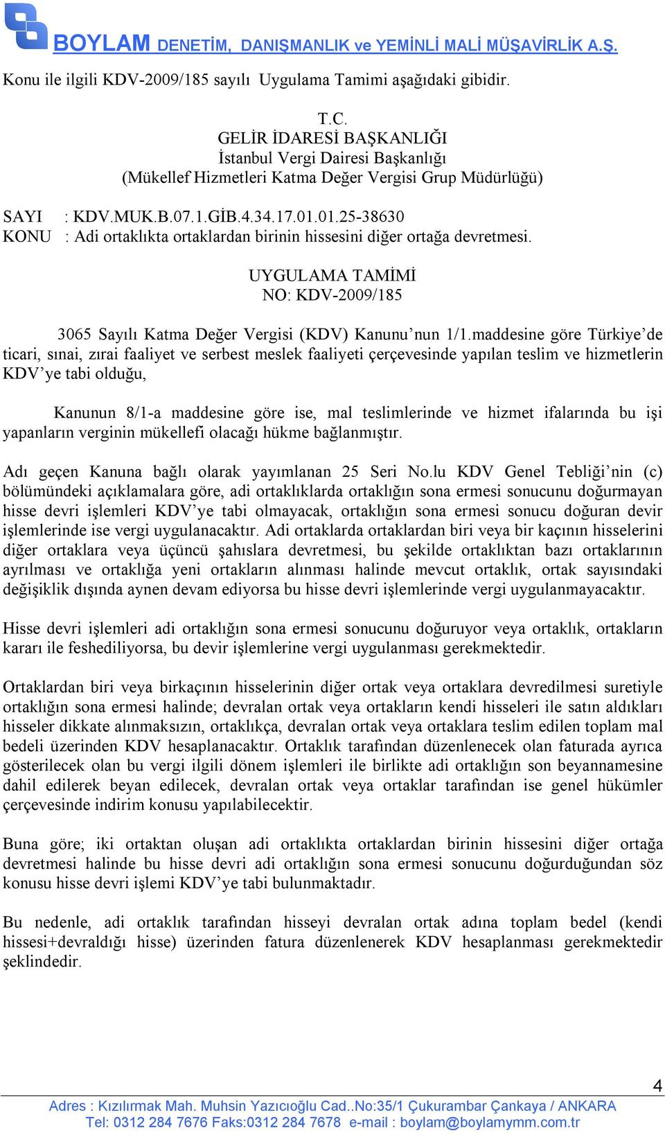 01.25-38630 KONU : Adi ortaklıkta ortaklardan birinin hissesini diğer ortağa devretmesi. UYGULAMA TAMİMİ NO: KDV-2009/185 3065 Sayılı Katma Değer Vergisi (KDV) Kanunu nun 1/1.