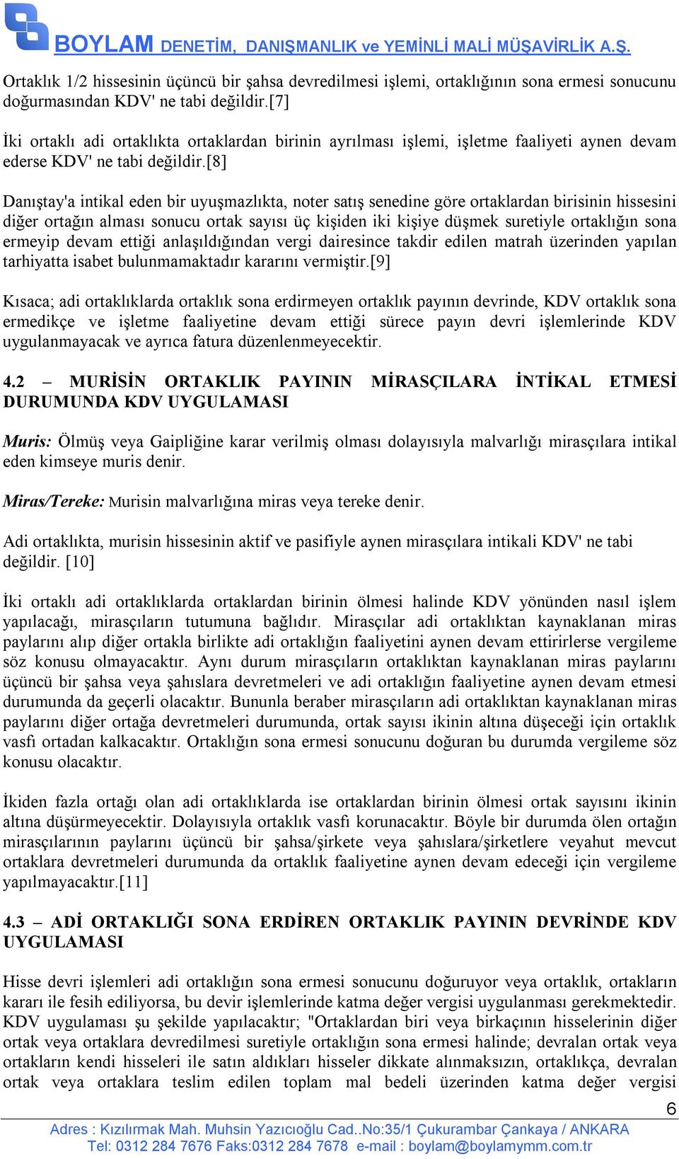 [8] Danıştay'a intikal eden bir uyuşmazlıkta, noter satış senedine göre ortaklardan birisinin hissesini diğer ortağın alması sonucu ortak sayısı üç kişiden iki kişiye düşmek suretiyle ortaklığın sona