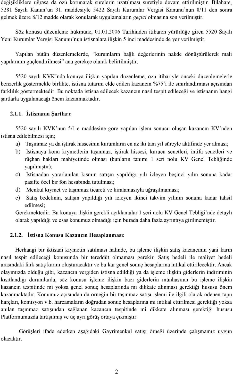 01.2006 Tarihinden itibaren yürürlüğe giren 5520 Sayılı Yeni Kurumlar Vergisi Kanunu nun istisnalara ilişkin 5 inci maddesinde de yer verilmiştir.