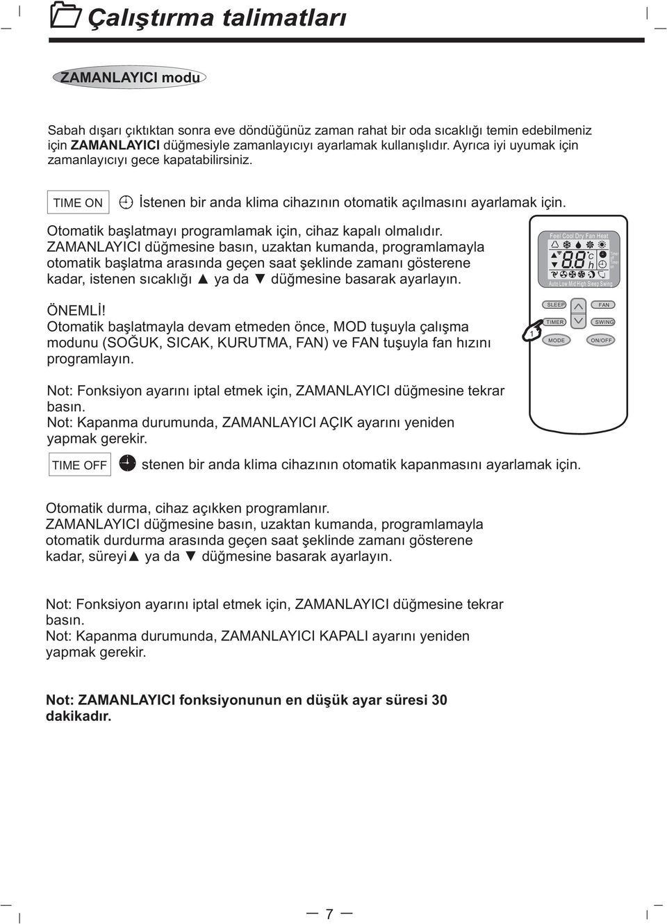 ZAMANLAYICI düğmesine basın, uzaktan kumanda, programlamayla otomatik başlatma arasında geçen saat şeklinde zamanı gösterene kadar, istenen sıcaklığı ya da düğmesine basarak ayarlayın.