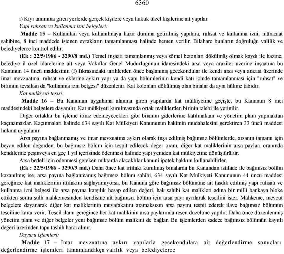 tamamlanması halinde hemen verilir. Bilahare bunların doğruluğu valilik ve belediyelerce kontrol edilir. (Ek : 22/5/1986-3290/8 md.