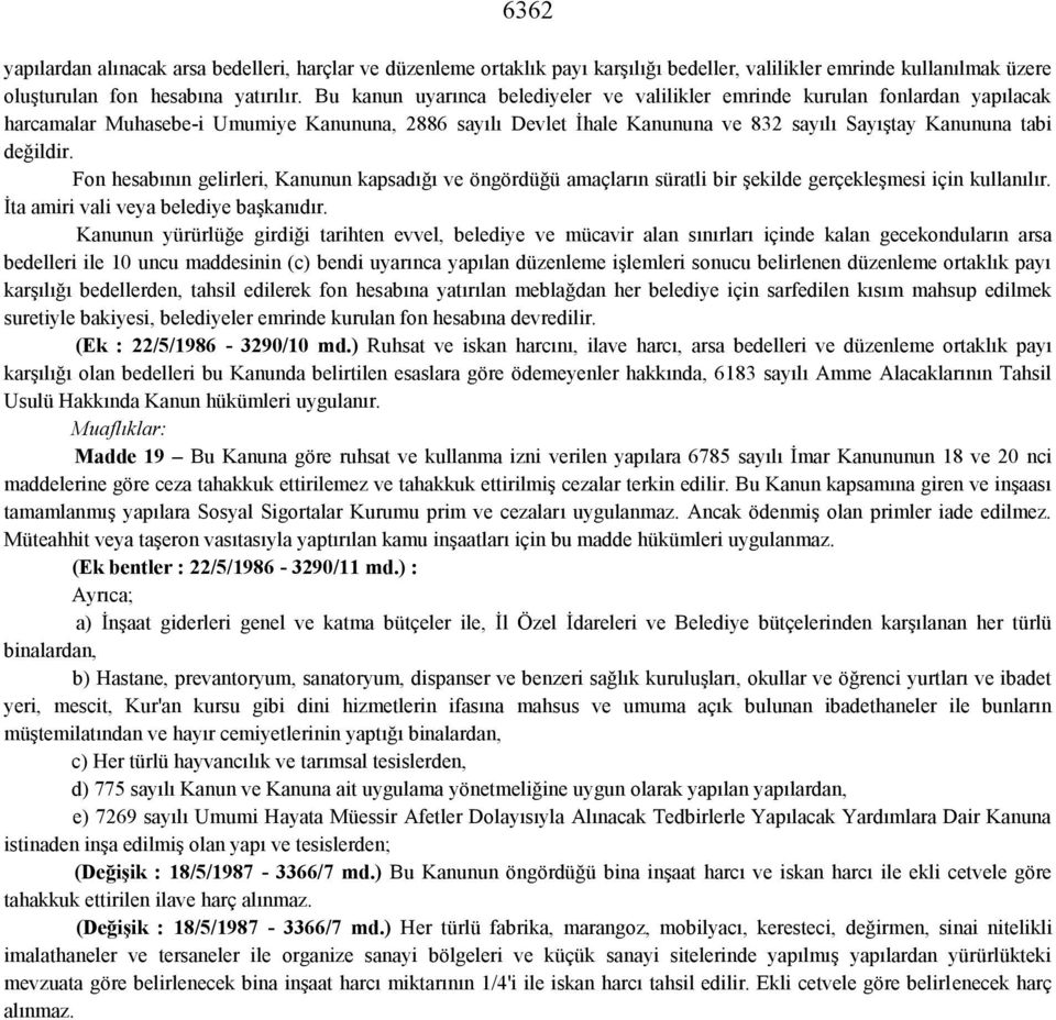 Fon hesabının gelirleri, Kanunun kapsadığı ve öngördüğü amaçların süratli bir şekilde gerçekleşmesi için kullanılır. İta amiri vali veya belediye başkanıdır.