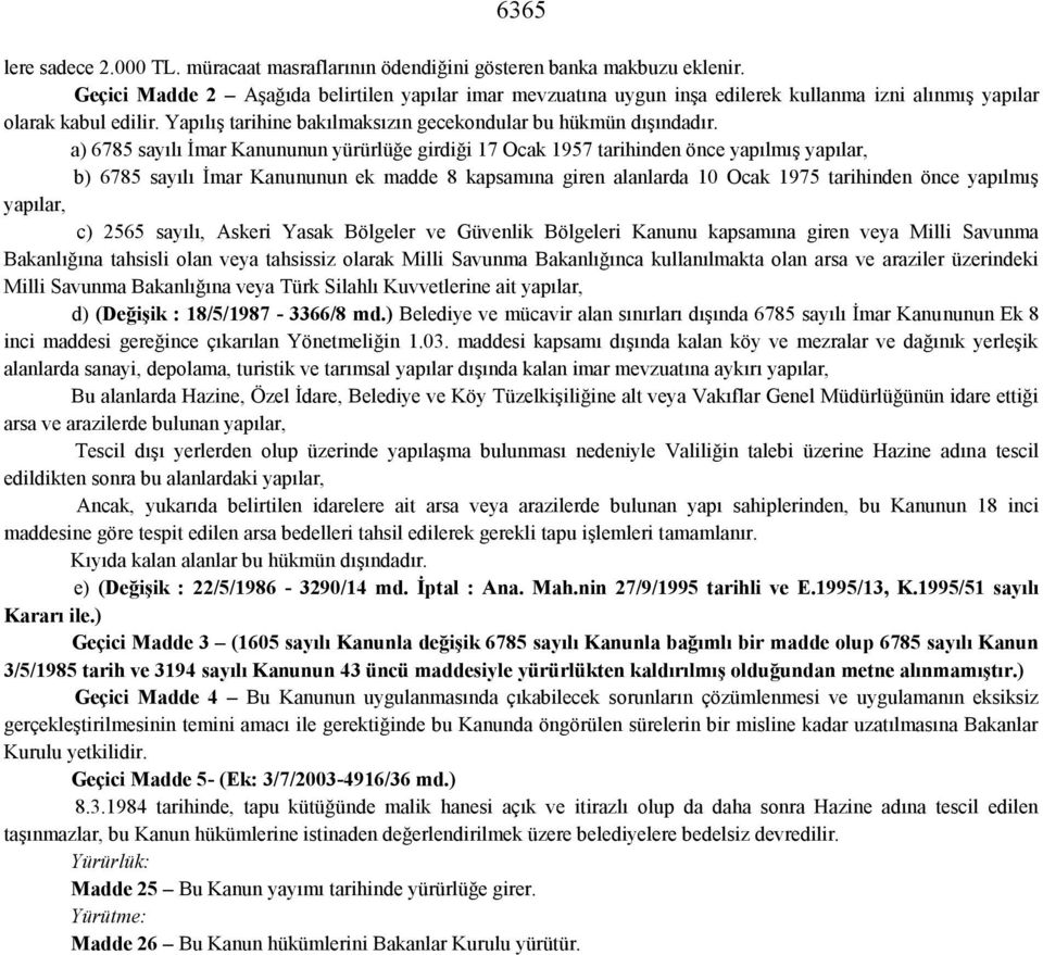 a) 6785 sayılı İmar Kanununun yürürlüğe girdiği 17 Ocak 1957 tarihinden önce yapılmış yapılar, b) 6785 sayılı İmar Kanununun ek madde 8 kapsamına giren alanlarda 10 Ocak 1975 tarihinden önce yapılmış