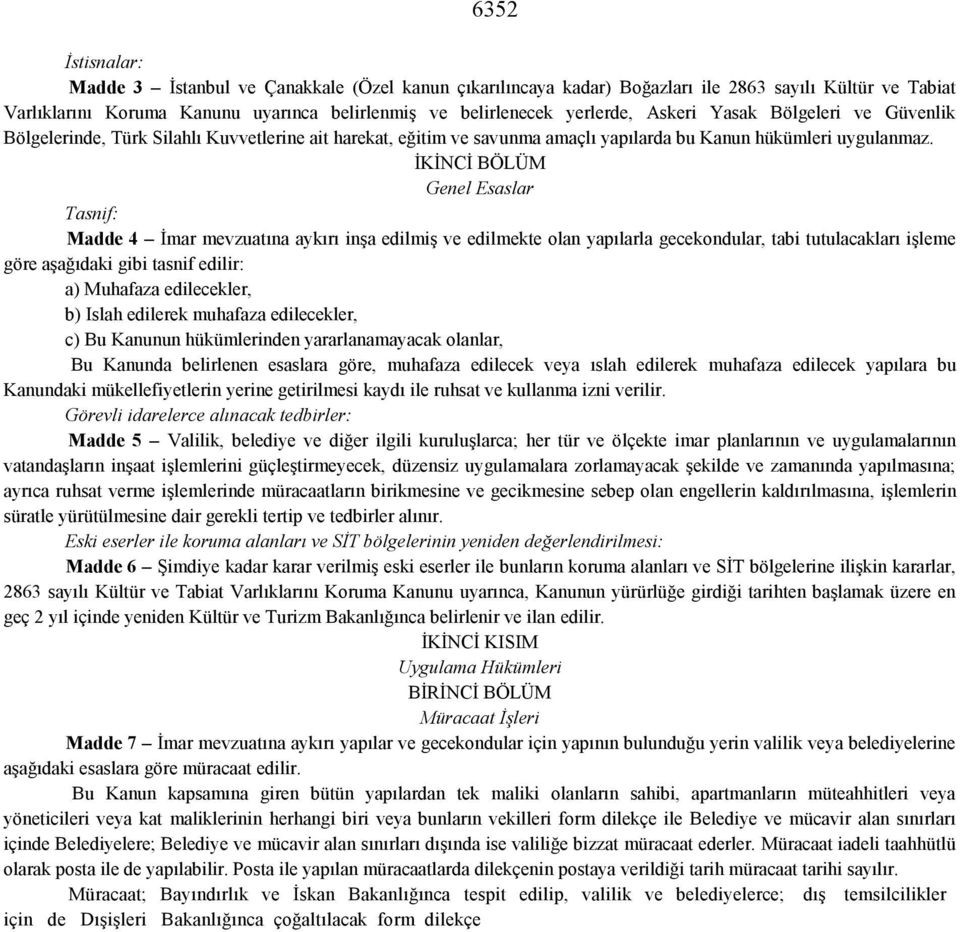 İKİNCİ BÖLÜM Genel Esaslar Tasnif: Madde 4 İmar mevzuatına aykırı inşa edilmiş ve edilmekte olan yapılarla gecekondular, tabi tutulacakları işleme göre aşağıdaki gibi tasnif edilir: a) Muhafaza