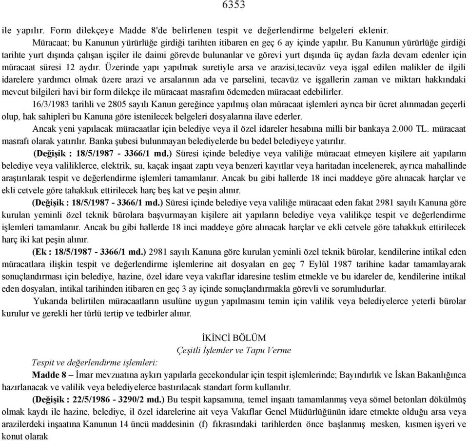 Üzerinde yapı yapılmak suretiyle arsa ve arazisi,tecavüz veya işgal edilen malikler de ilgili idarelere yardımcı olmak üzere arazi ve arsalarının ada ve parselini, tecavüz ve işgallerin zaman ve