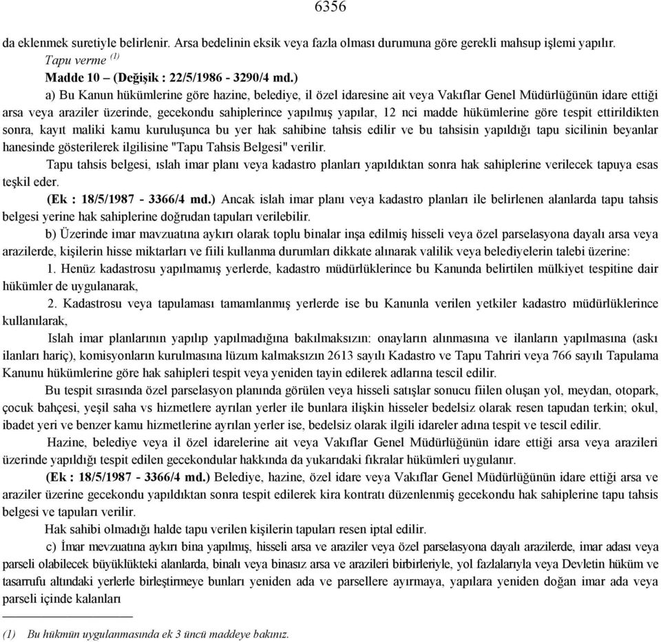 hükümlerine göre tespit ettirildikten sonra, kayıt maliki kamu kuruluşunca bu yer hak sahibine tahsis edilir ve bu tahsisin yapıldığı tapu sicilinin beyanlar hanesinde gösterilerek ilgilisine "Tapu