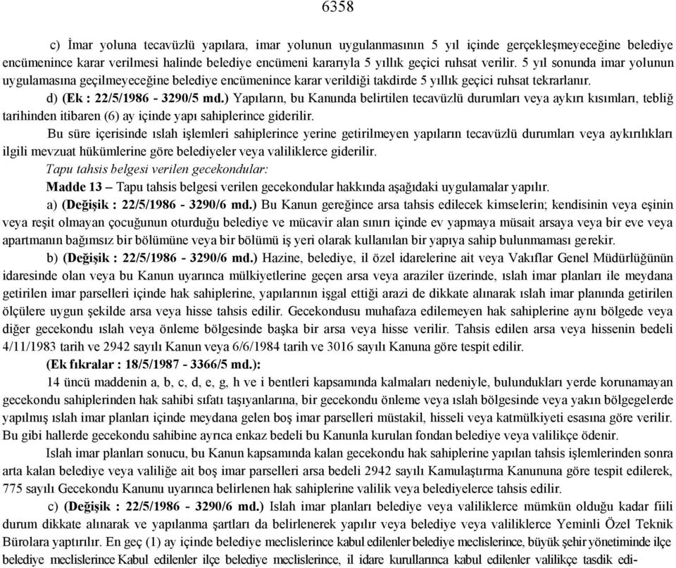 ) Yapıların, bu Kanunda belirtilen tecavüzlü durumları veya aykırı kısımları, tebliğ tarihinden itibaren (6) ay içinde yapı sahiplerince giderilir.