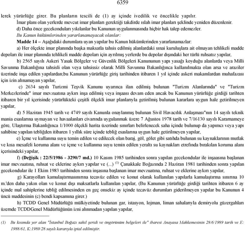 d) Daha önce gecekonduları yıkılanlar bu Kanunun uygulanmasında hiçbir hak talep edemezler.