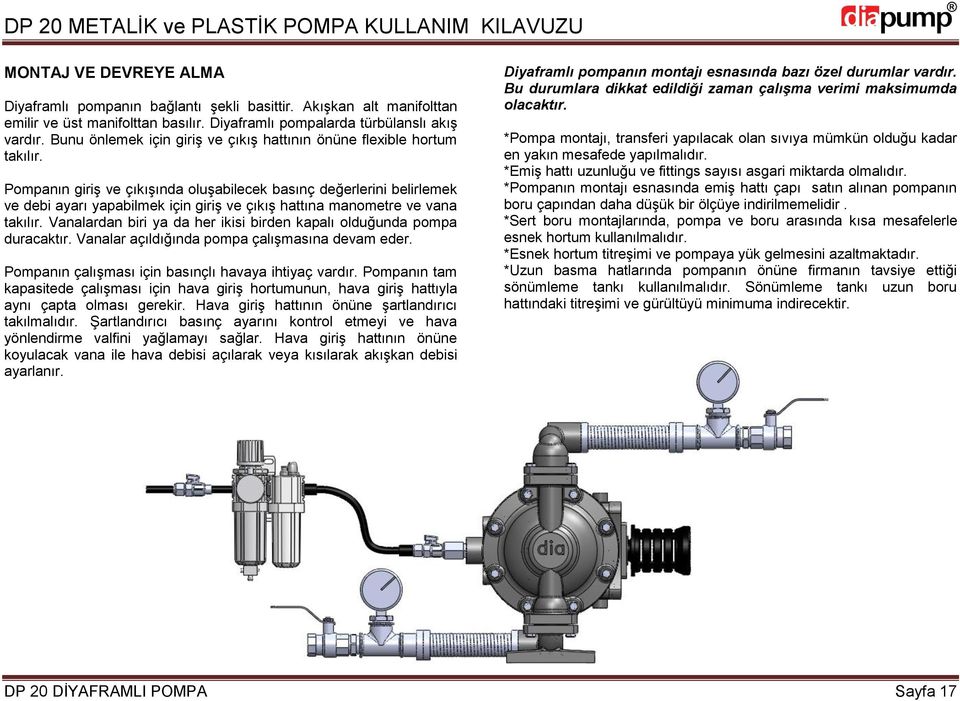 Pompanın giriş ve çıkışında oluşabilecek basınç değerlerini belirlemek ve debi ayarı yapabilmek için giriş ve çıkış hattına manometre ve vana takılır.