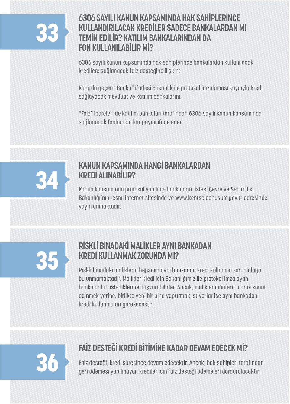 sağlayacak mevduat ve katılım bankalarını, Faiz ibareleri de katılım bankaları tarafından 6306 sayılı Kanun kapsamında sağlanacak fonlar için kâr payını ifade eder.