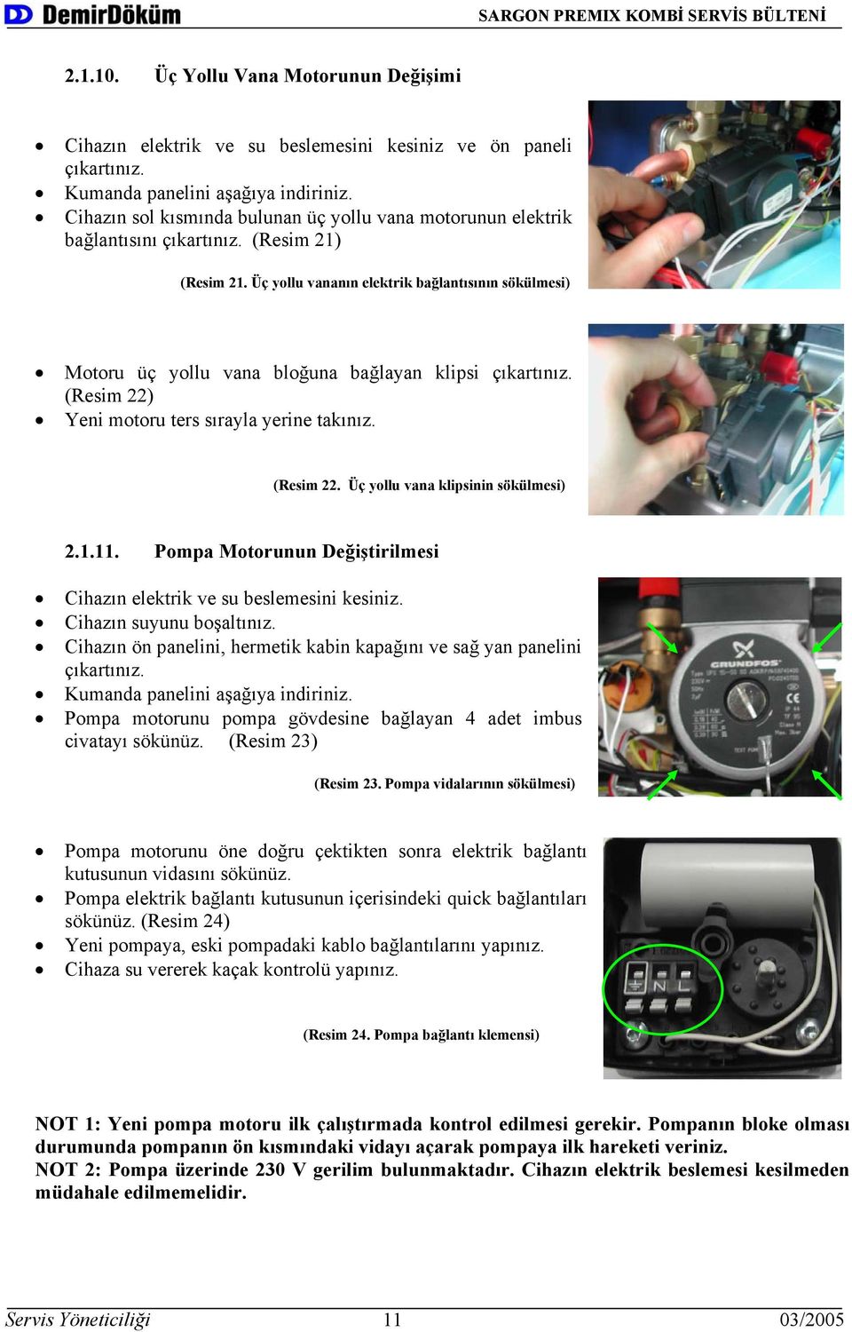 Üç yollu vananın elektrik bağlantısının sökülmesi) Motoru üç yollu vana bloğuna bağlayan klipsi çıkartınız. (Resim 22) Yeni motoru ters sırayla yerine takınız. (Resim 22. Üç yollu vana klipsinin sökülmesi) 2.