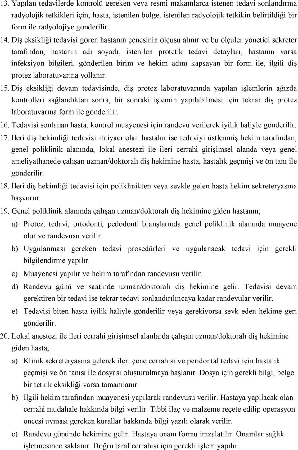 Diş eksikliği tedavisi gören hastanın çenesinin ölçüsü alınır ve bu ölçüler yönetici sekreter tarafından, hastanın adı soyadı, istenilen protetik tedavi detayları, hastanın varsa infeksiyon