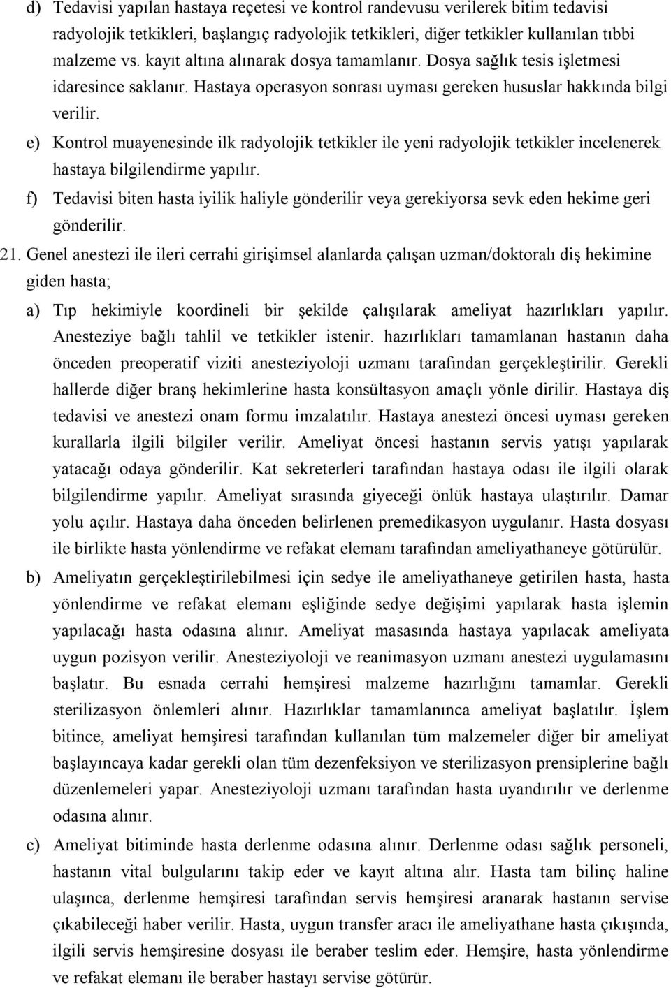 e) Kontrol muayenesinde ilk radyolojik tetkikler ile yeni radyolojik tetkikler incelenerek hastaya bilgilendirme yapılır.