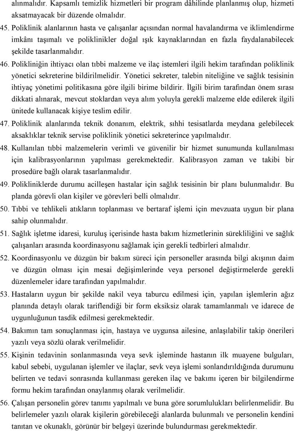 46. Polikliniğin ihtiyacı olan tıbbi malzeme ve ilaç istemleri ilgili hekim tarafından poliklinik yönetici sekreterine bildirilmelidir.