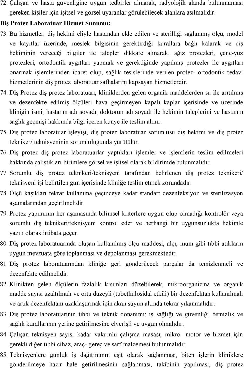 Bu hizmetler, diş hekimi eliyle hastandan elde edilen ve sterilliği sağlanmış ölçü, model ve kayıtlar üzerinde, meslek bilgisinin gerektirdiği kurallara bağlı kalarak ve diş hekiminin vereceği