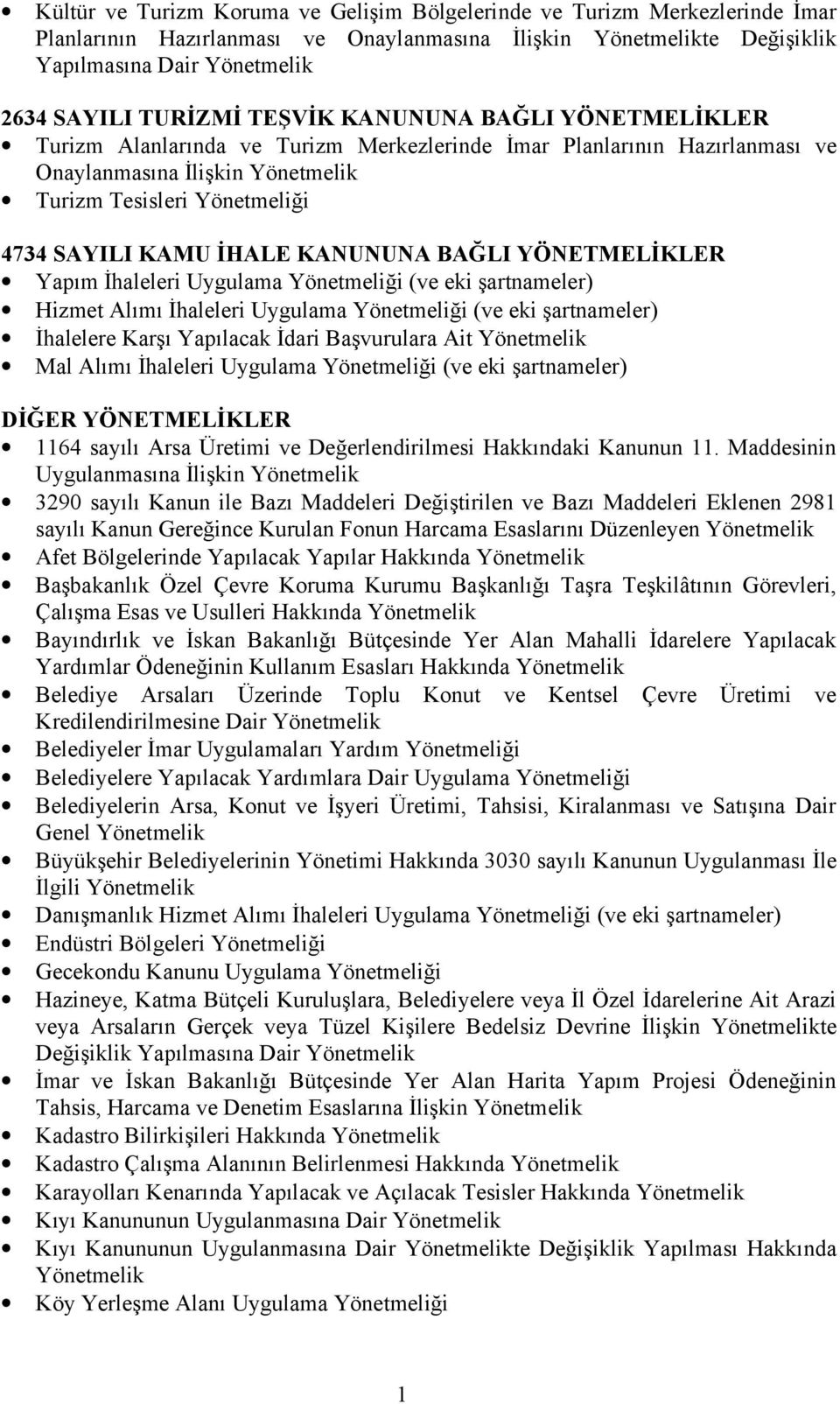 KANUNUNA BAĞLI YÖNETMELİKLER Yapım İhaleleri Uygulama Yönetmeliği (ve eki şartnameler) Hizmet Alımı İhaleleri Uygulama Yönetmeliği (ve eki şartnameler) İhalelere Karşı Yapılacak İdari Başvurulara Ait