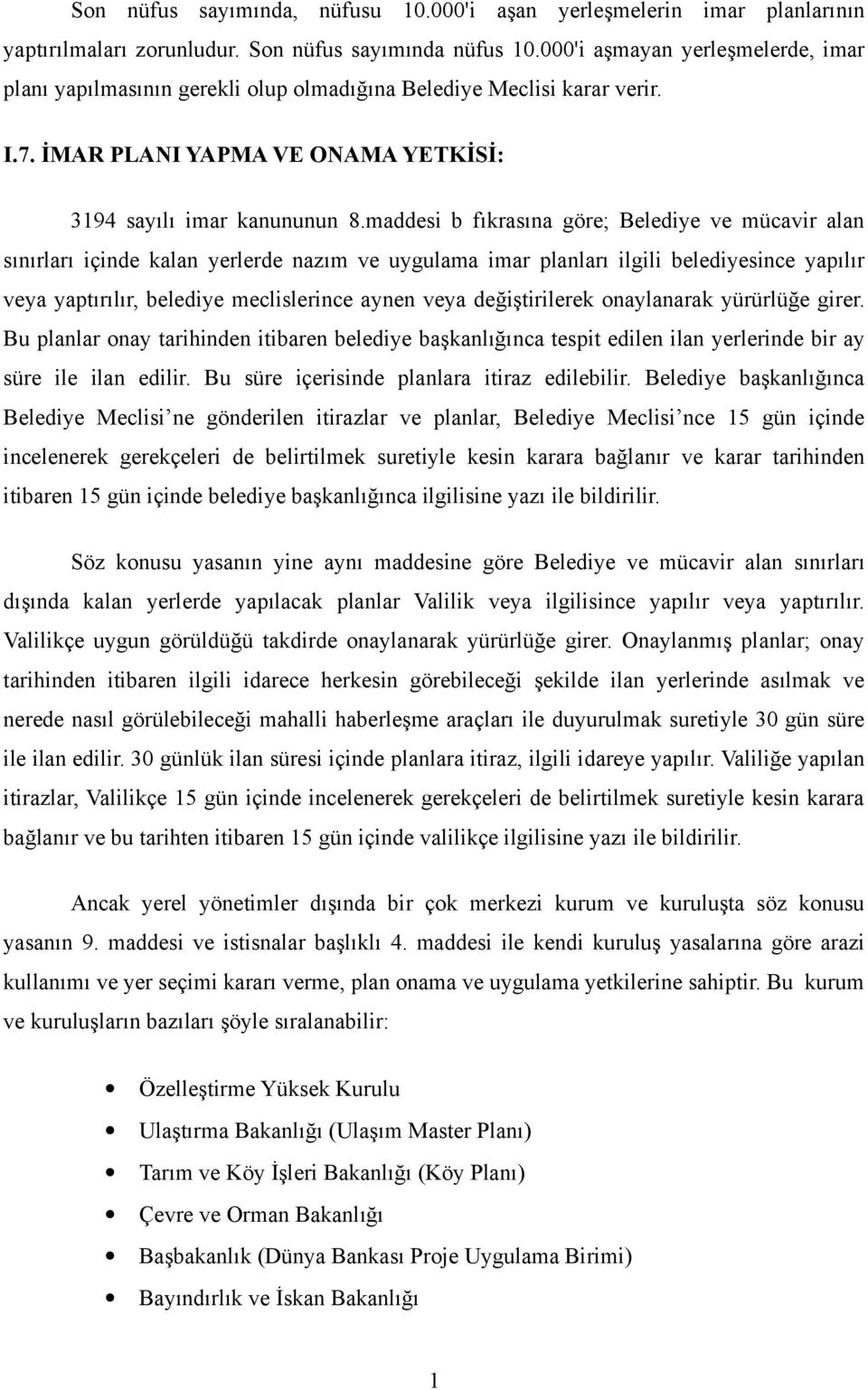 maddesi b fıkrasına göre; Belediye ve mücavir alan sınırları içinde kalan yerlerde nazım ve uygulama imar planları ilgili belediyesince yapılır veya yaptırılır, belediye meclislerince aynen veya