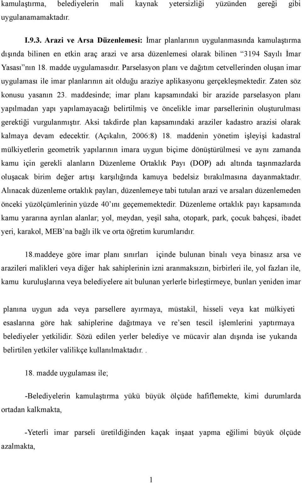 Parselasyon planı ve dağıtım cetvellerinden oluşan imar uygulaması ile imar planlarının ait olduğu araziye aplikasyonu gerçekleşmektedir. Zaten söz konusu yasanın 23.