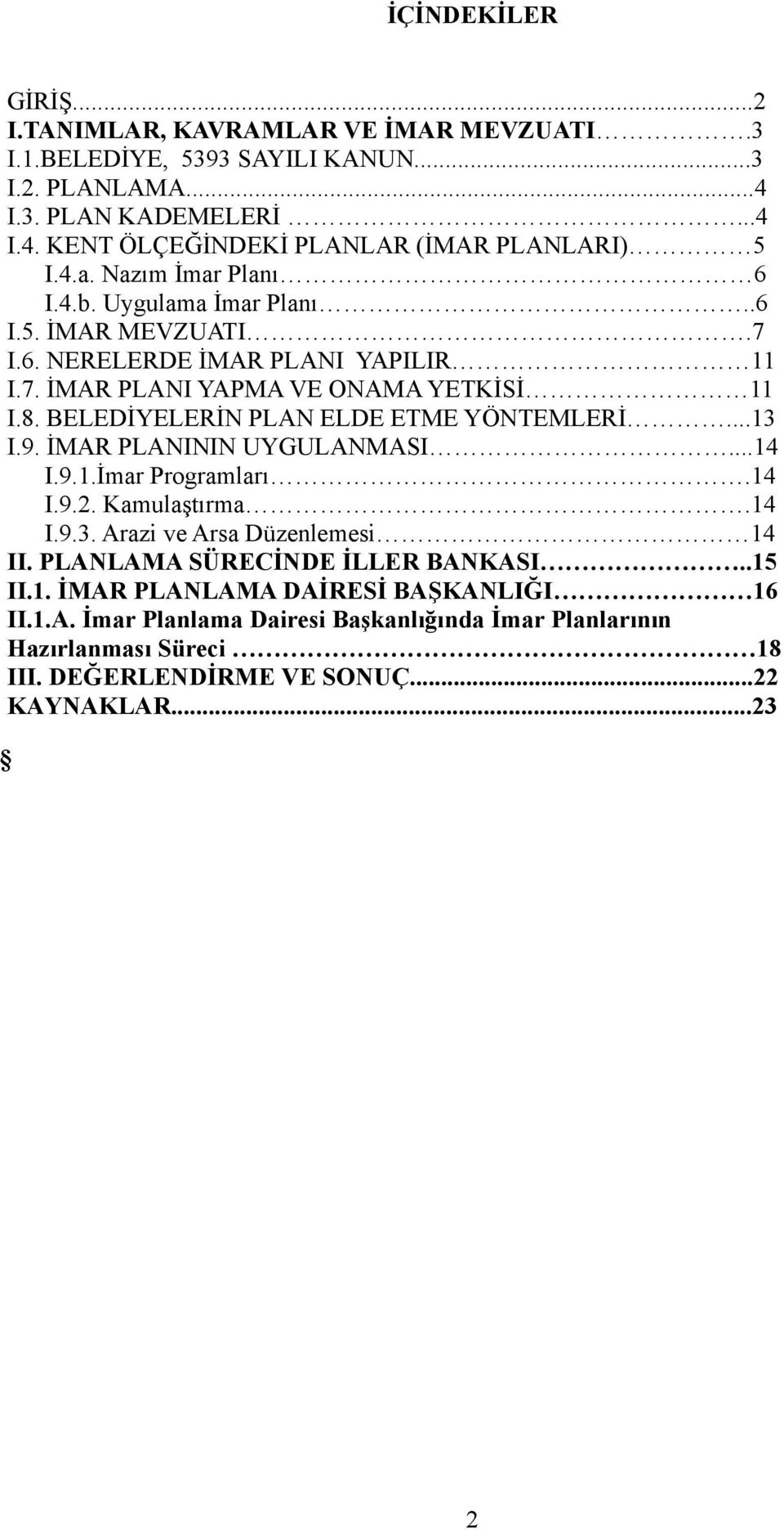 BELEDİYELERİN PLAN ELDE ETME YÖNTEMLERİ...13 I.9. İMAR PLANININ UYGULANMASI...14 I.9.1.İmar Programları.14 I.9.2. Kamulaştırma.14 I.9.3. Arazi ve Arsa Düzenlemesi 14 II.