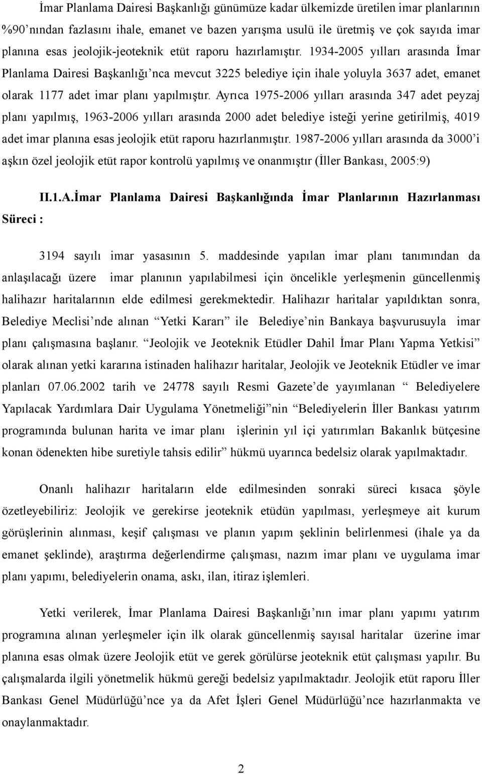 1934-2005 yılları arasında İmar Planlama Dairesi Başkanlığı nca mevcut 3225 belediye için ihale yoluyla 3637 adet, emanet olarak 1177 adet imar planı yapılmıştır.