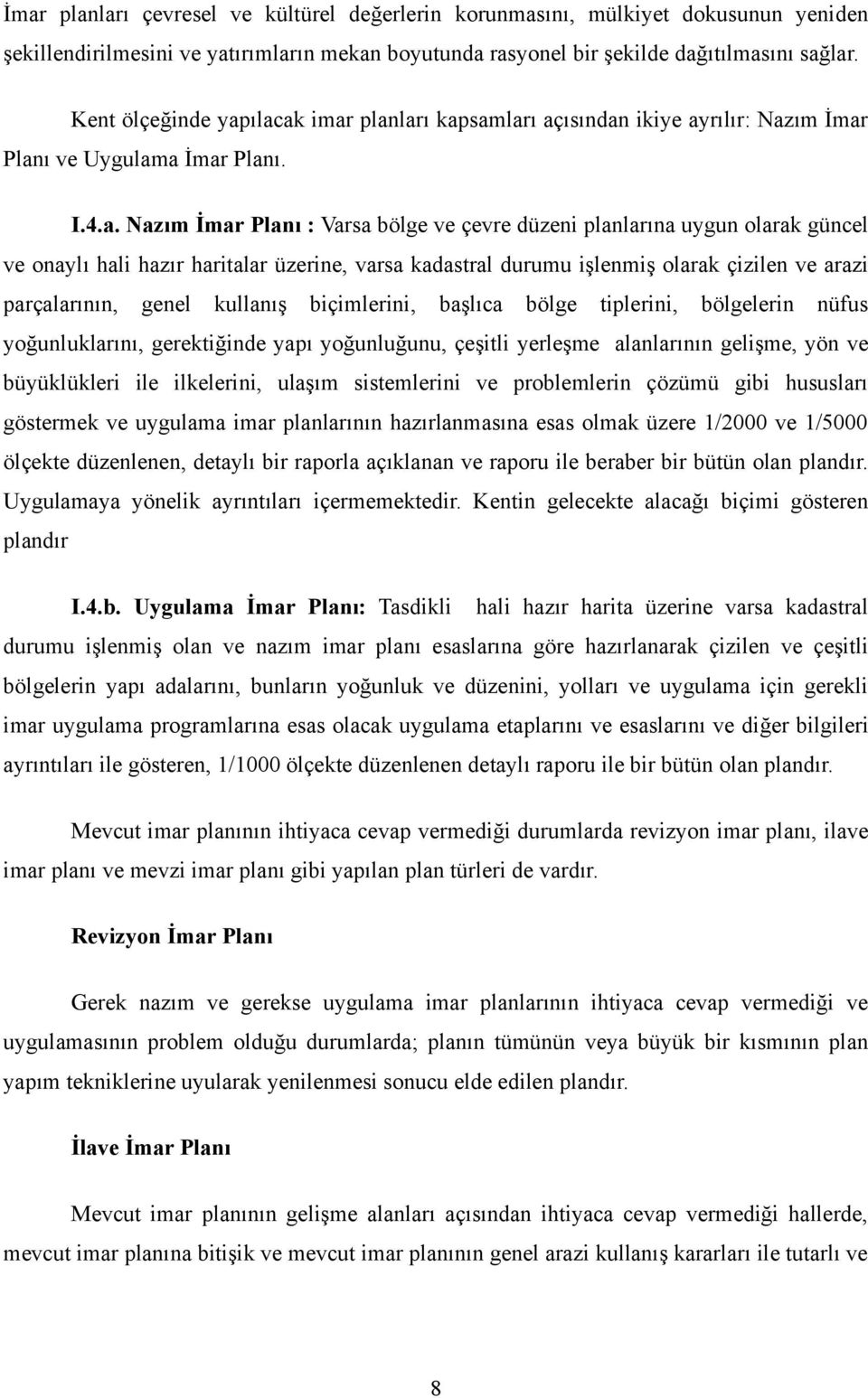 ılacak imar planları kapsamları açısından ikiye ayrılır: Nazım İmar Planı ve Uygulama İmar Planı. I.4.a. Nazım İmar Planı : Varsa bölge ve çevre düzeni planlarına uygun olarak güncel ve onaylı hali