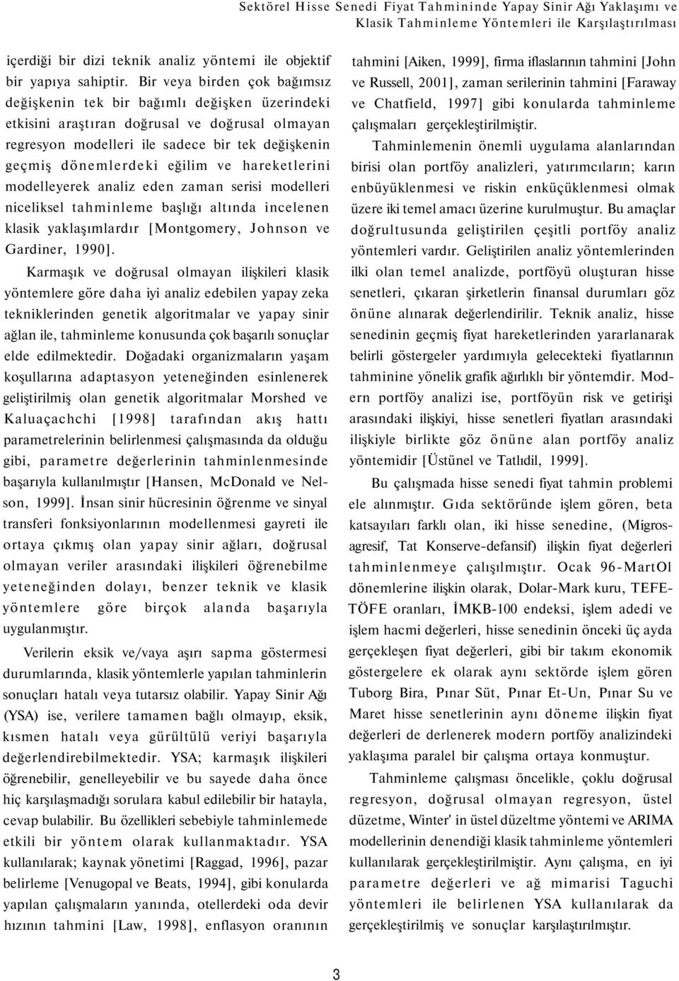 eğilim ve hareketlerini modelleyerek analiz eden zaman serisi modelleri niceliksel tahminleme başlığı altında incelenen klasik yaklaşımlardır [Montgomery, Johnson ve Gardiner, 1990].