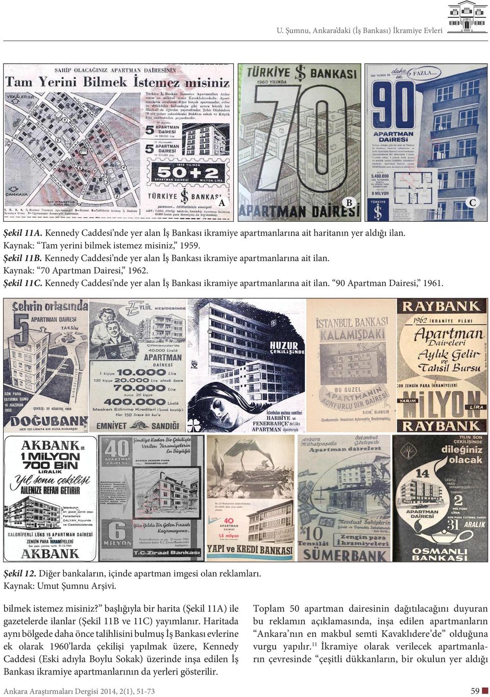 Kennedy Caddesi nde yer alan İş ankası ikramiye apartmanlarına ait ilan. 90 partman Dairesi, 1961. Şekil 12. Diğer bankaların, içinde apartman imgesi olan reklamları. Kaynak: Umut Şumnu rşivi.