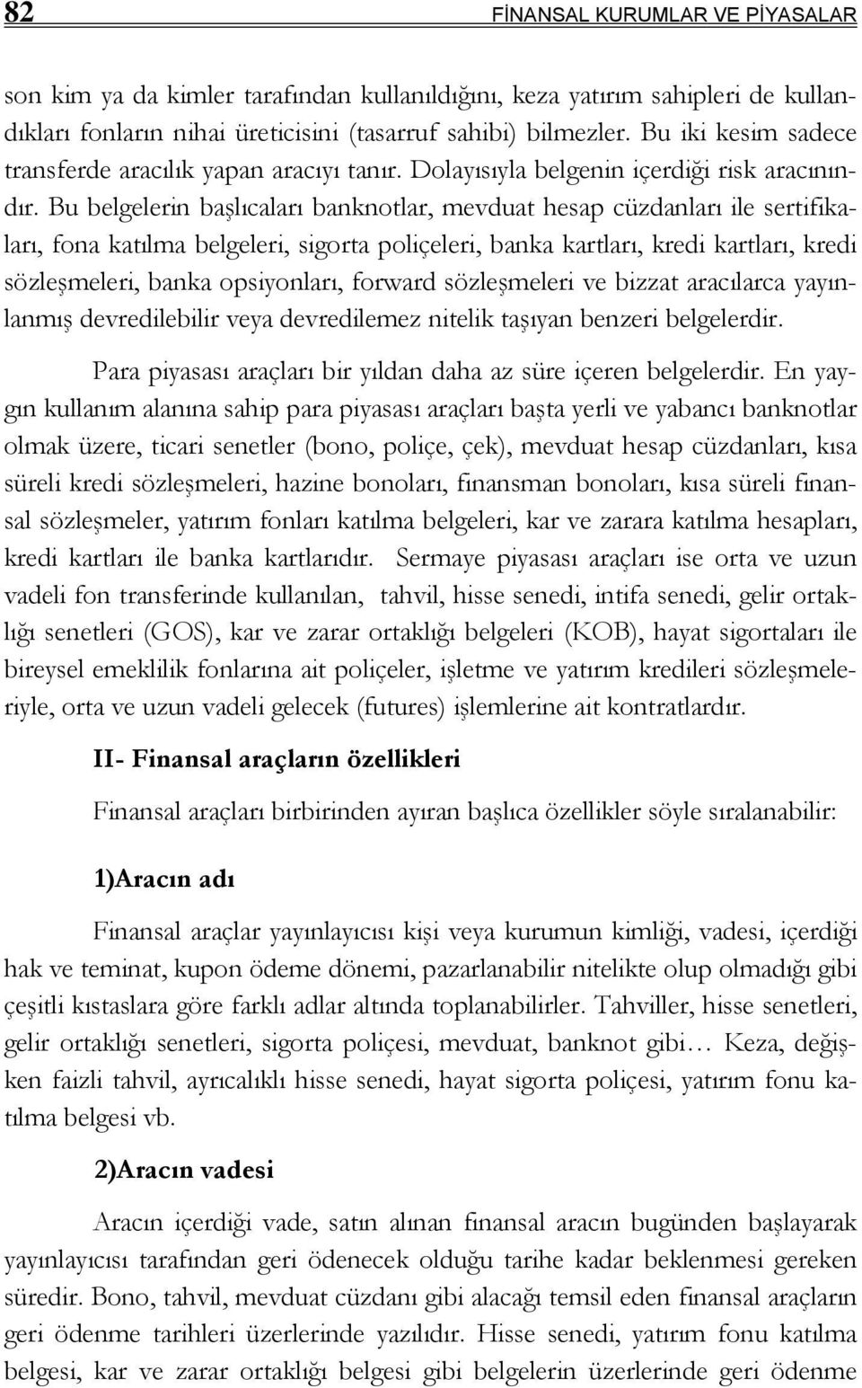 Bu belgelerin başlıcaları banknotlar, mevduat hesap cüzdanları ile sertifikaları, fona katılma belgeleri, sigorta poliçeleri, banka kartları, kredi kartları, kredi sözleşmeleri, banka opsiyonları,