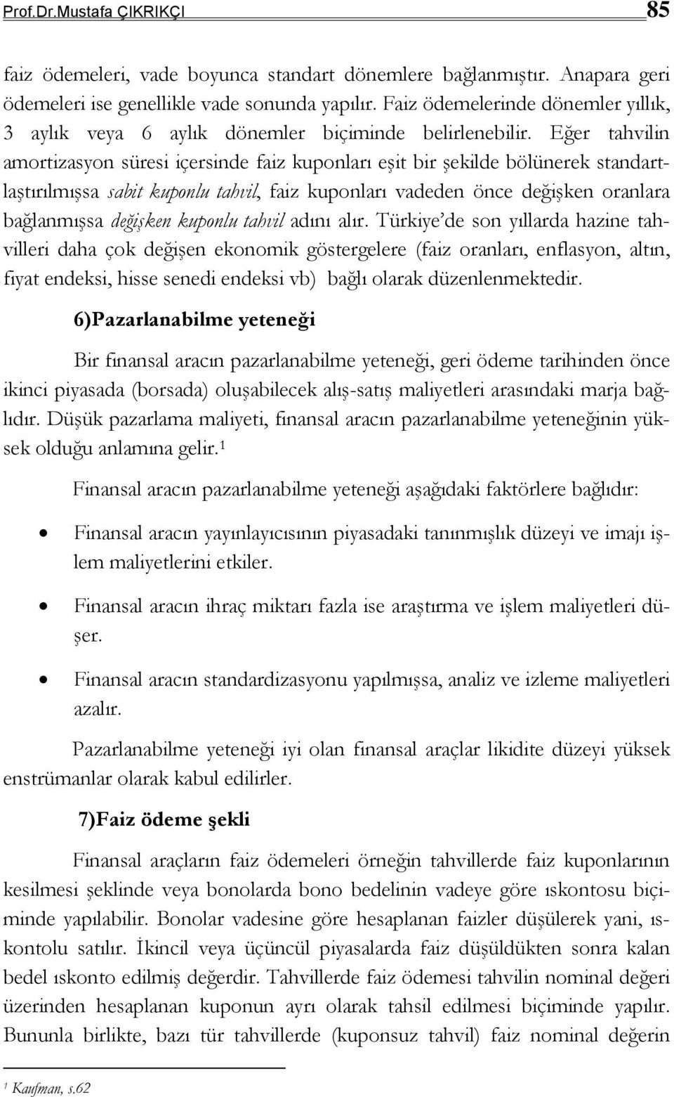 Eğer tahvilin amortizasyon süresi içersinde faiz kuponları eşit bir şekilde bölünerek standartlaştırılmışsa sabit kuponlu tahvil, faiz kuponları vadeden önce değişken oranlara bağlanmışsa değişken