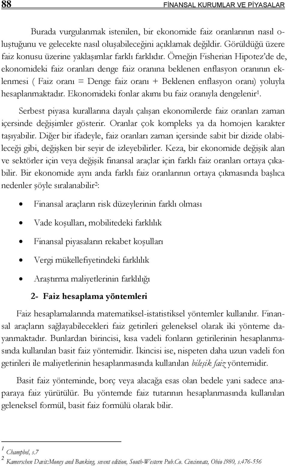 Örneğin Fisherian Hipotez de de, ekonomideki faiz oranları denge faiz oranına beklenen enflasyon oranının eklenmesi ( Faiz oranı = Denge faiz oranı + Beklenen enflasyon oranı) yoluyla