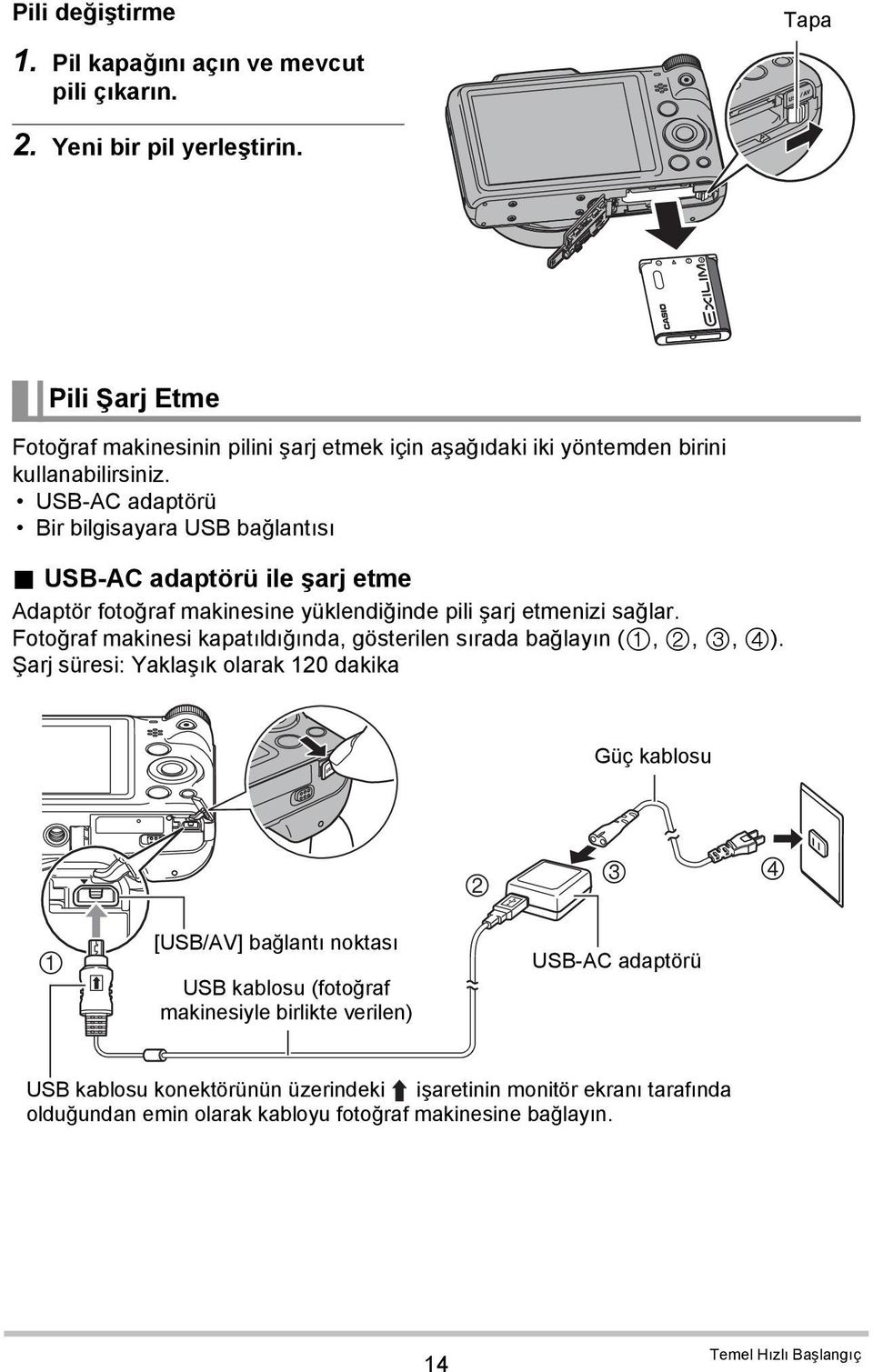 USB-AC adaptörü ile şarj etme Adaptör fotoğraf makinesine yüklendiğinde pili şarj etmenizi sağlar. Fotoğraf makinesi kapatıldığında, gösterilen sırada bağlayın (,,, ).