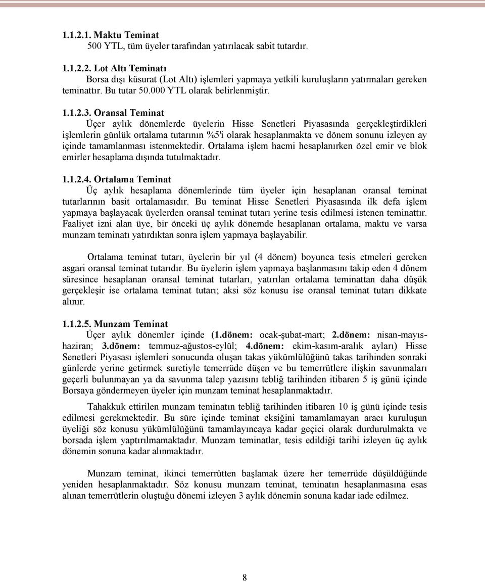 Oransal Teminat Üçer aylık dönemlerde üyelerin Hisse Senetleri Piyasasında gerçekleştirdikleri işlemlerin günlük ortalama tutarının %5'i olarak hesaplanmakta ve dönem sonunu izleyen ay içinde