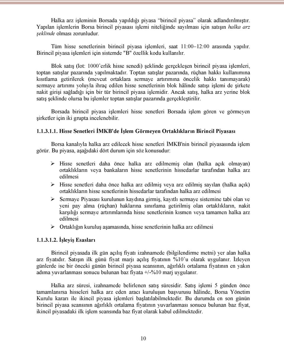 Tüm hisse senetlerinin birincil piyasa işlemleri, saat 11:00 12:00 arasında yapılır. Birincil piyasa işlemleri için sistemde "B" özellik kodu kullanılır.