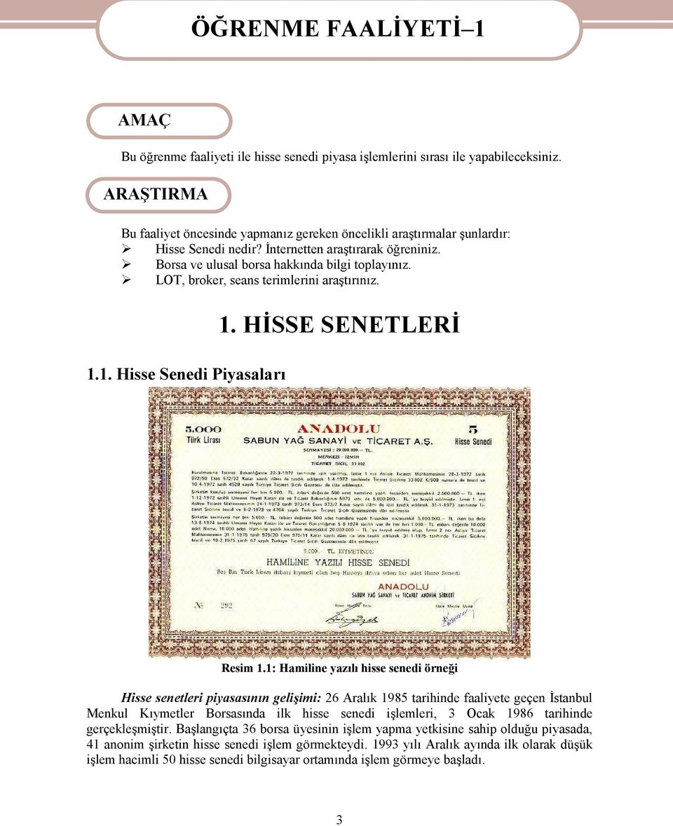 LOT, broker, seans terimlerini araştırınız. 1.1. Hisse Senedi Piyasaları 1. HİSSE SENETLERİ Resim 1.