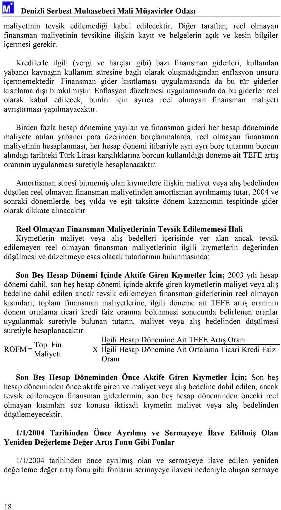 Kredilerle ilgili (vergi ve harçlar gibi) bazı finansman giderleri, kullanılan yabancı kaynağın kullanım süresine bağlı olarak oluşmadığından enflasyon unsuru içermemektedir.