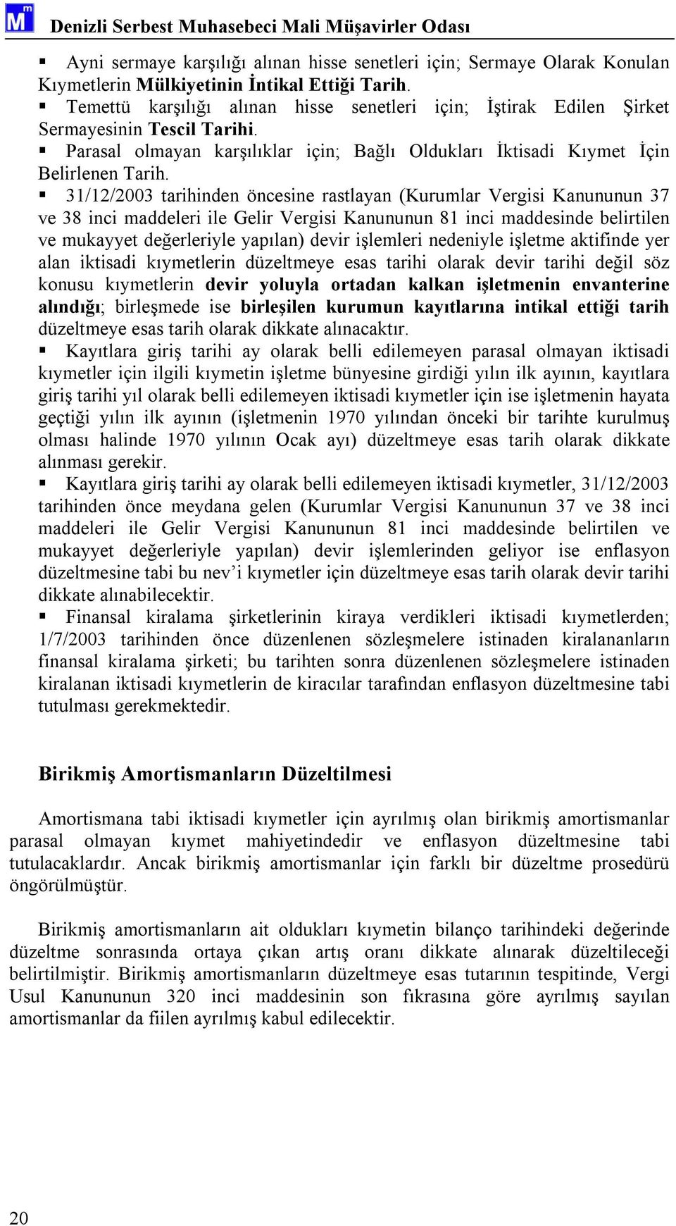 31/12/2003 tarihinden öncesine rastlayan (Kurumlar Vergisi Kanununun 37 ve 38 inci maddeleri ile Gelir Vergisi Kanununun 81 inci maddesinde belirtilen ve mukayyet değerleriyle yapılan) devir