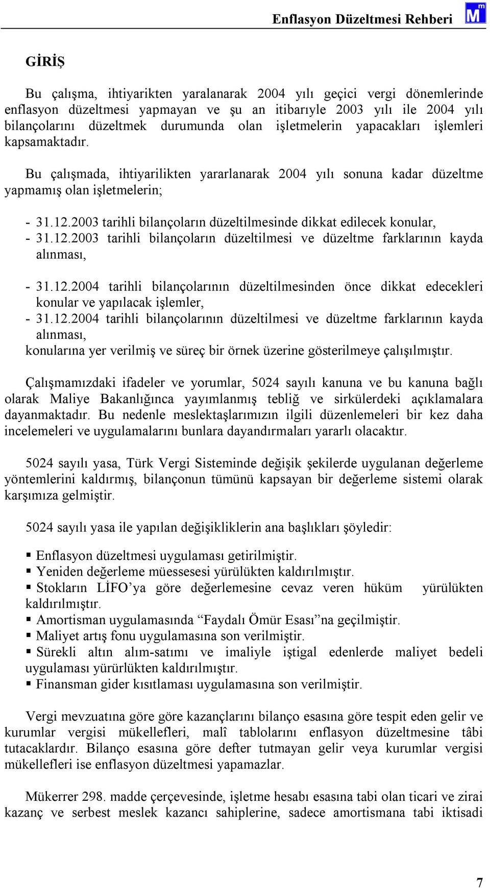 2003 tarihli bilançoların düzeltilmesinde dikkat edilecek konular, - 31.12.2003 tarihli bilançoların düzeltilmesi ve düzeltme farklarının kayda alınması, - 31.12.2004 tarihli bilançolarının düzeltilmesinden önce dikkat edecekleri konular ve yapılacak işlemler, - 31.