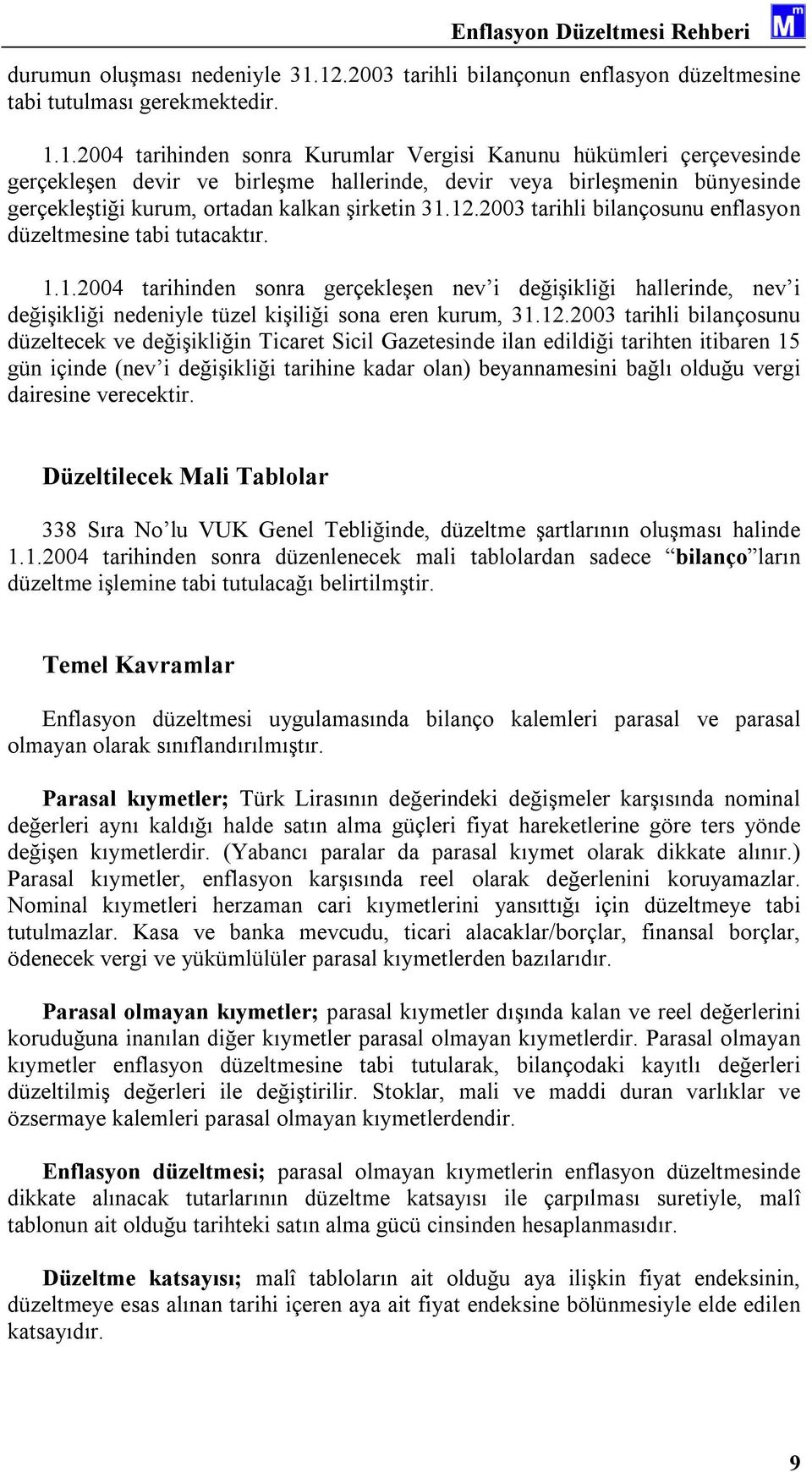 12.2003 tarihli bilançosunu enflasyon düzeltmesine tabi tutacaktır. 1.1.2004 tarihinden sonra gerçekleşen nev i değişikliği hallerinde, nev i değişikliği nedeniyle tüzel kişiliği sona eren kurum, 31.