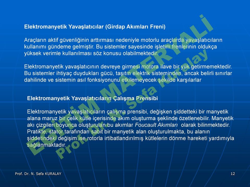 Bu sistemler ihtiyaç duydukları gücü, taşıtın elektrik sisteminden, ancak belirli sınırlar dahilinde ve sistemin asıl fonksiyonunu etkilemeyecek şekilde karşılarlar Elektromanyetik Yavaşlatıcıların